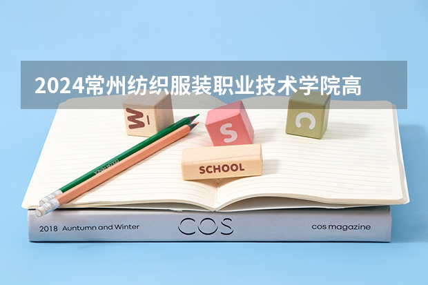 2024常州纺织服装职业技术学院高考分数如何计算