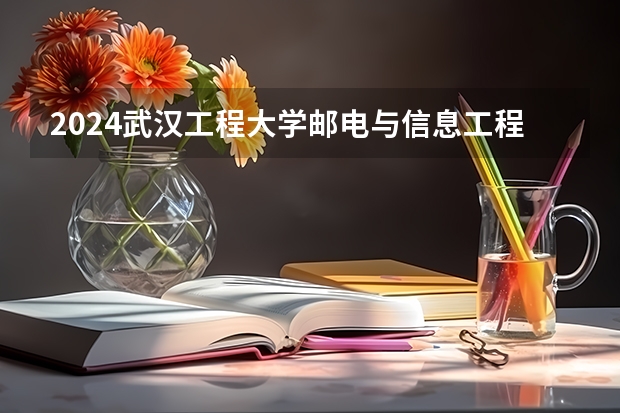 2024武汉工程大学邮电与信息工程学院高考分数如何计算