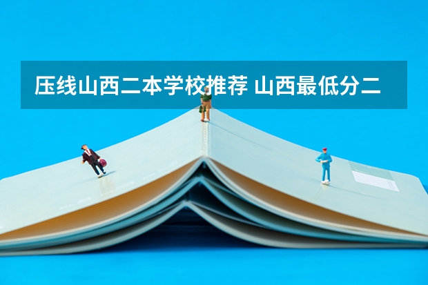 压线山西二本学校推荐 山西最低分二本大学-山西分数最低的本科大学公办（文理科）