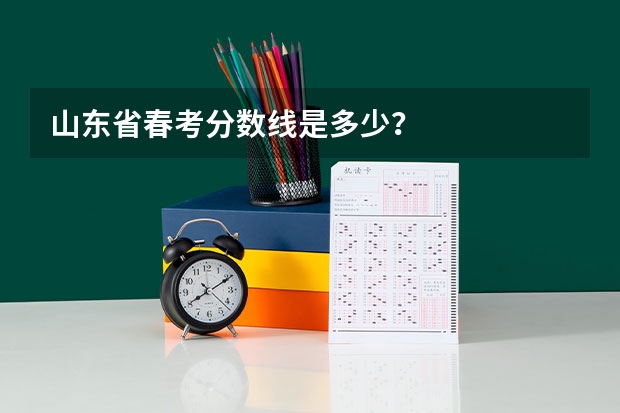 山东省春考分数线是多少？