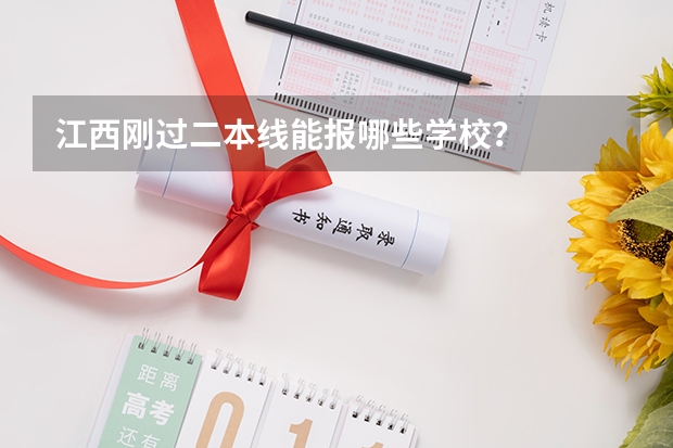 江西刚过二本线能报哪些学校？