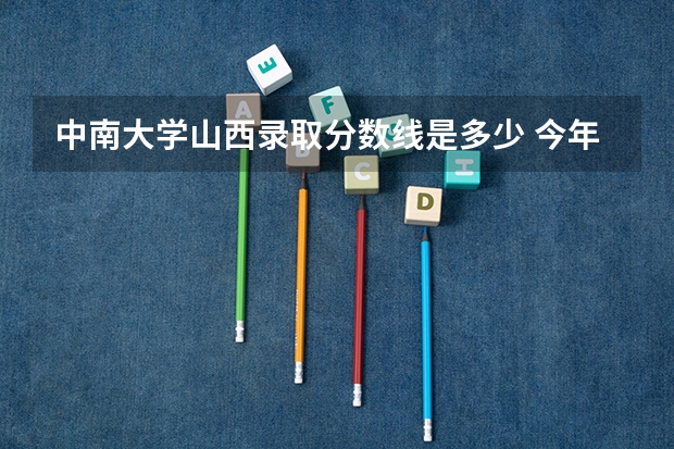 中南大学山西录取分数线是多少 今年招生人数是多少