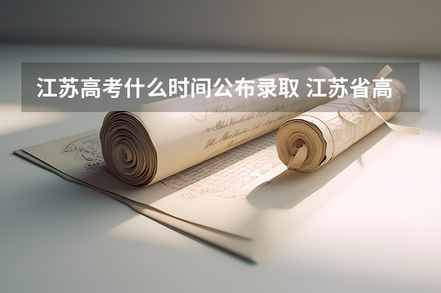 江苏高考什么时间公布录取 江苏省高考分数线何时公布?