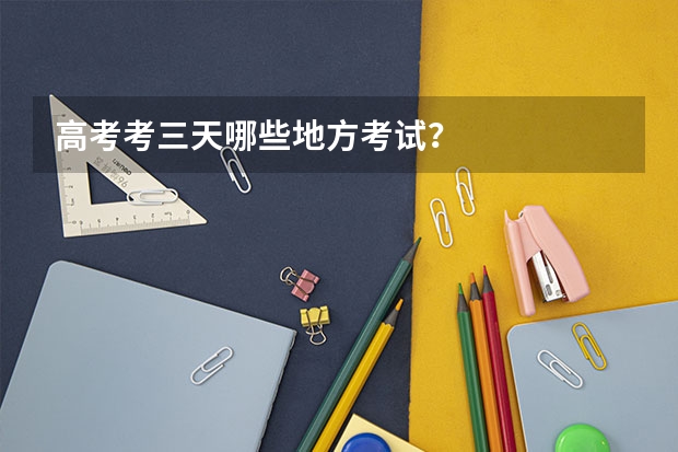 高考考三天哪些地方考试？