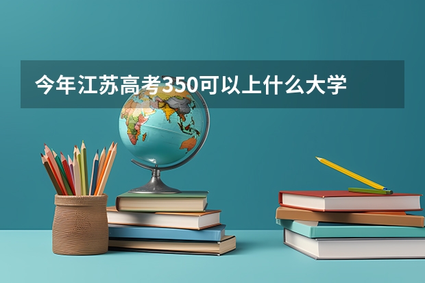 今年江苏高考350可以上什么大学