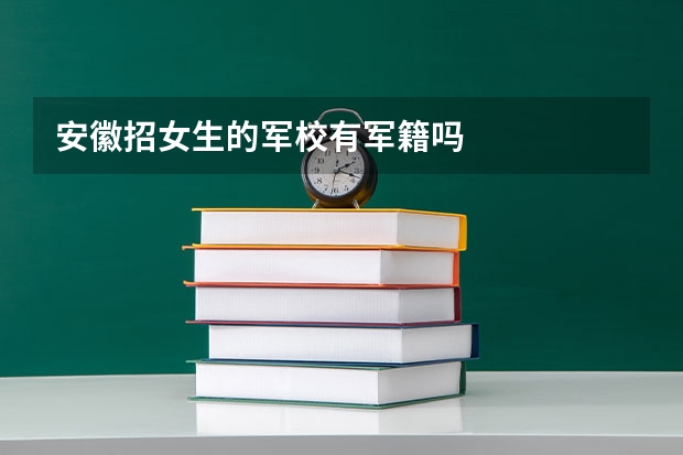 安徽招女生的军校有军籍吗