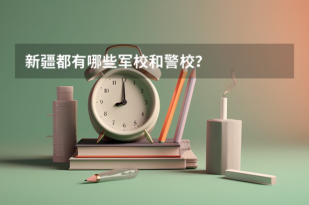 新疆都有哪些军校和警校?