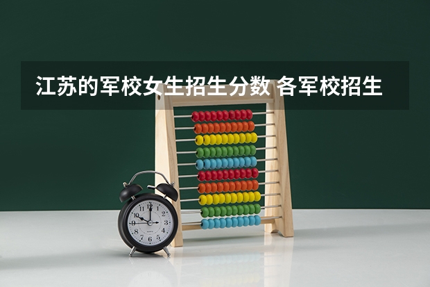 江苏的军校女生招生分数 各军校招生分数线