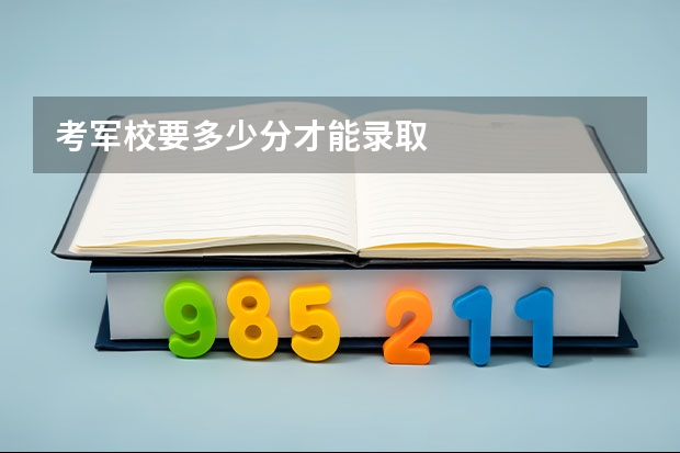 考军校要多少分才能录取