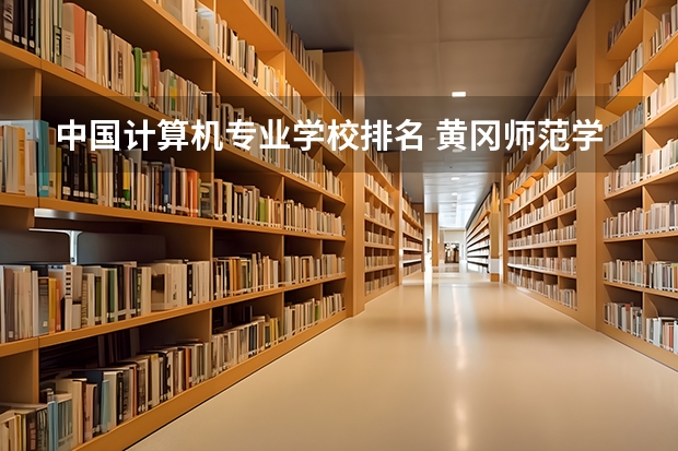中国计算机专业学校排名 黄冈师范学院各专业收费标准