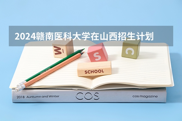 2024赣南医科大学在山西招生计划