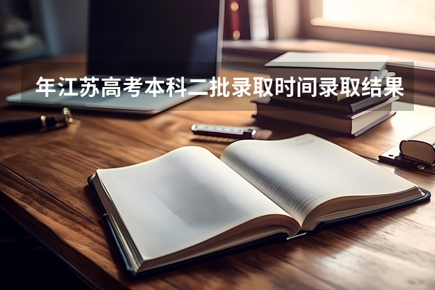 年江苏高考本科二批录取时间录取结果查询 什么时候