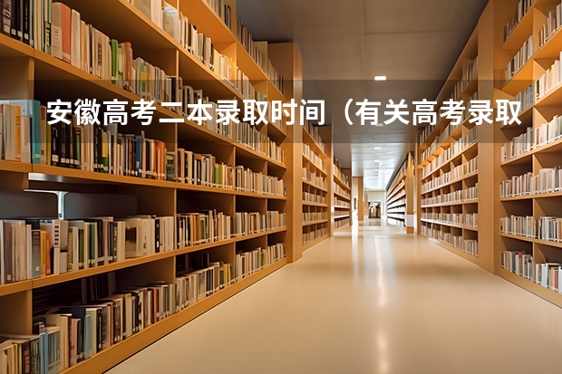 安徽高考二本录取时间（有关高考录取查询时间~ 安徽）