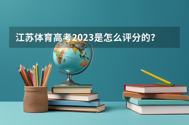 江苏体育高考2023是怎么评分的？