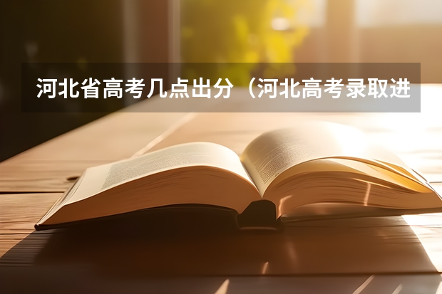 河北省高考几点出分（河北高考录取进度表）