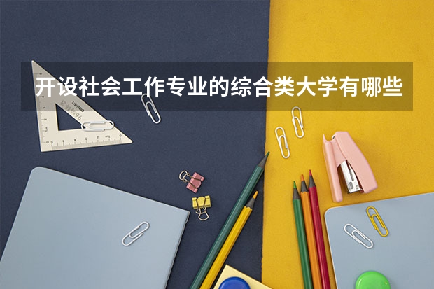 开设社会工作专业的综合类大学有哪些