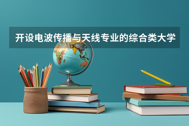 开设电波传播与天线专业的综合类大学有哪些