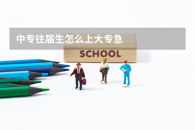 中专往届生怎么上大专急