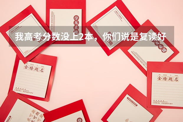 我高考分数没上2本，你们说是复读好，还是读高职好呢。复读存在一定风险