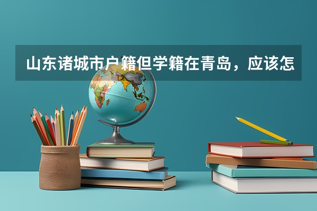 山东诸城市户籍但学籍在青岛，应该怎样进行高考报名（山东青岛成人高考一般都在哪报名？）