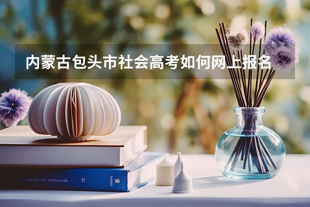 内蒙古包头市社会高考如何网上报名