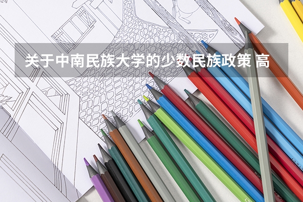 关于中南民族大学的少数民族政策 高考农村户口优惠政策