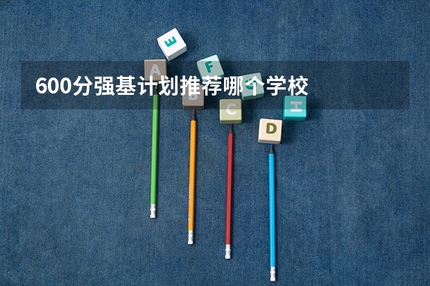 600分强基计划推荐哪个学校