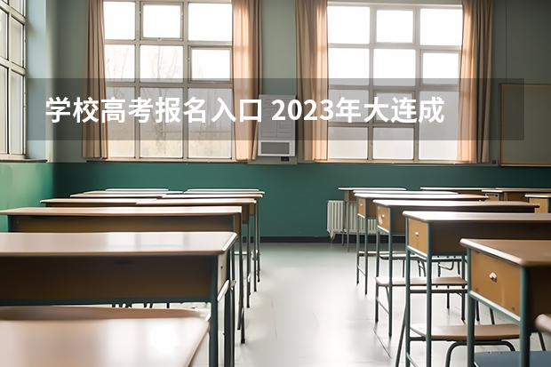 学校高考报名入口 2023年大连成人高考报名入口及网址?