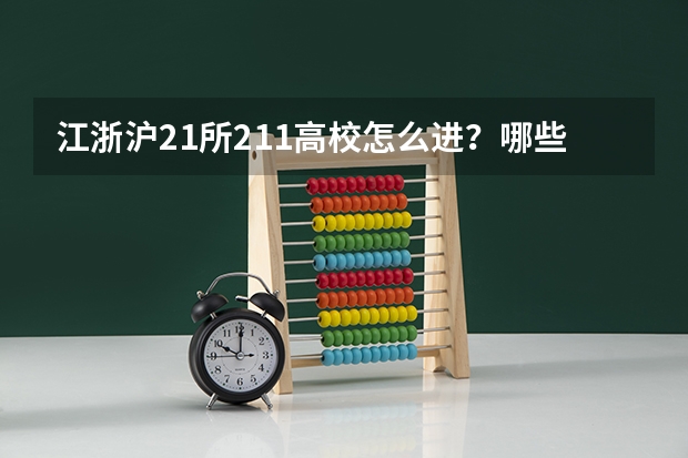 江浙沪21所211高校怎么进？哪些专业是王牌？一文搞定！