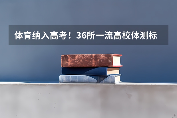 体育纳入高考!36所一流高校体测标准出炉!(清华体测要求)
