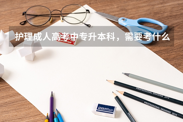 护理成人高考中专升本科，需要考什么科目啊