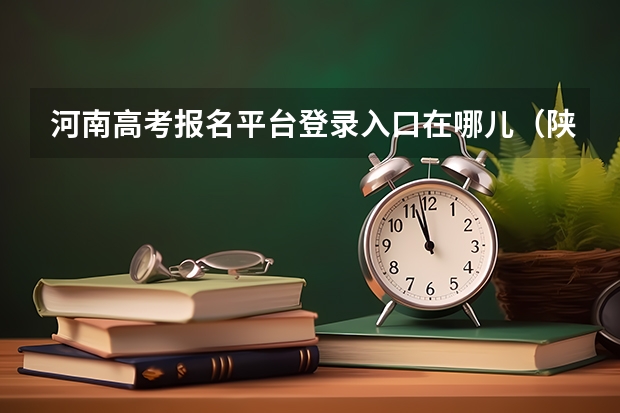 河南高考报名平台登录入口在哪儿(陕西成人高考报名官网登陆入口?)