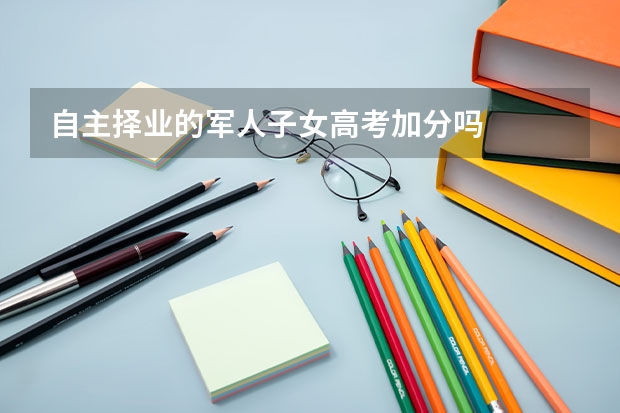 自主择业的军人子女高考加分吗