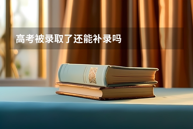 高考被录取了还能补录吗