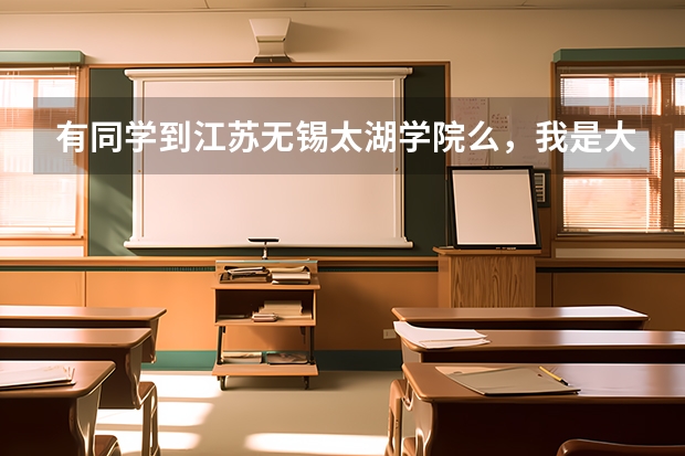 有同学到江苏无锡太湖学院么，我是大一新生，已被录取，但好长时间都没有通知书，请问什么时候才能收到大