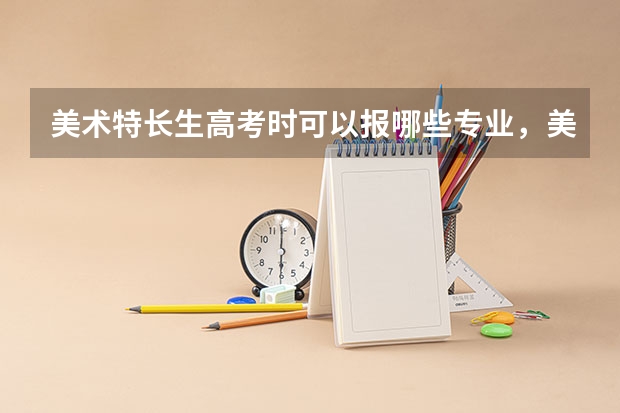 美术特长生高考时可以报哪些专业，美术特长生怎么考