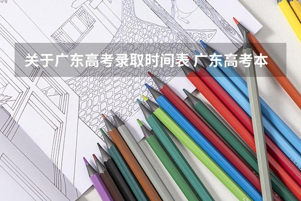 关于广东高考录取时间表 广东高考本科录取时间