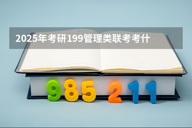 2025年考研199管理类联考考什么科目