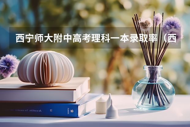西宁师大附中高考理科一本录取率（西宁高考录取分数线）