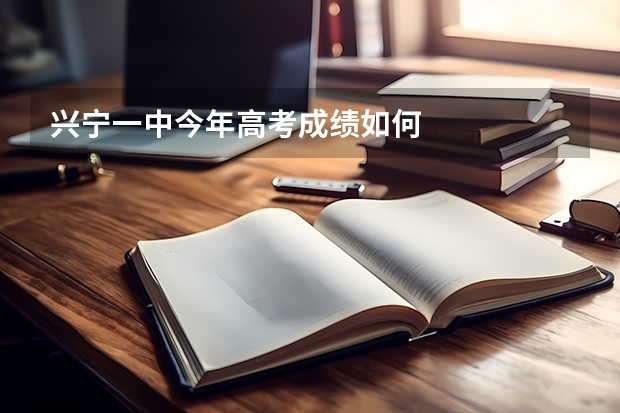 兴宁一中今年高考成绩如何