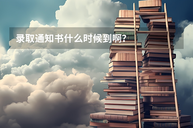 录取通知书什么时候到啊？