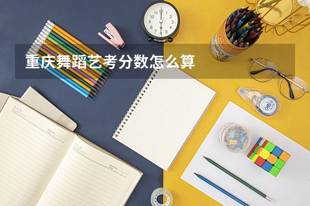 重庆舞蹈艺考分数怎么算
