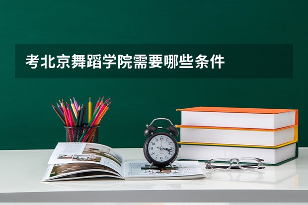 考北京舞蹈学院需要哪些条件