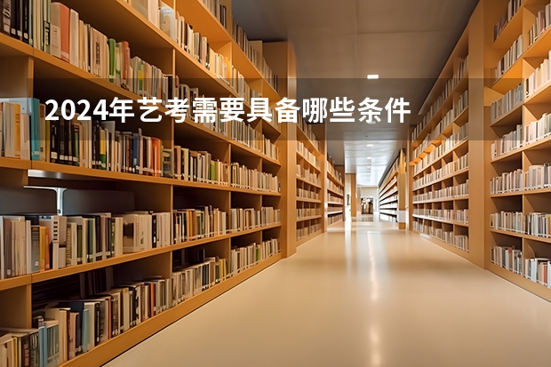 2024年艺考需要具备哪些条件