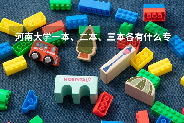河南大学一本、二本、三本各有什么专业