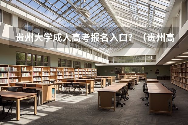 贵州大学成人高考报名入口？（贵州高考报名时间）