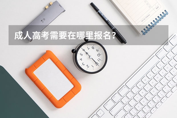 成人高考需要在哪里报名？