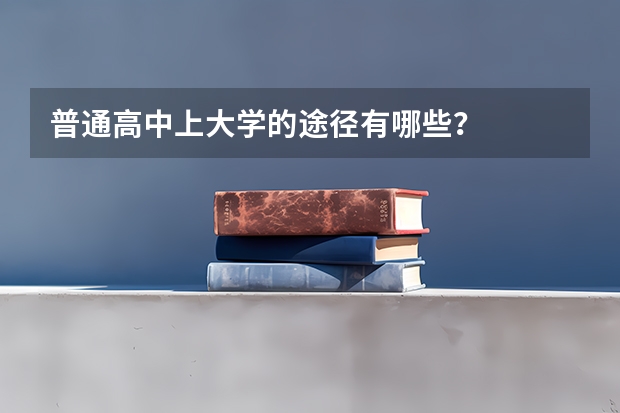 普通高中上大学的途径有哪些？