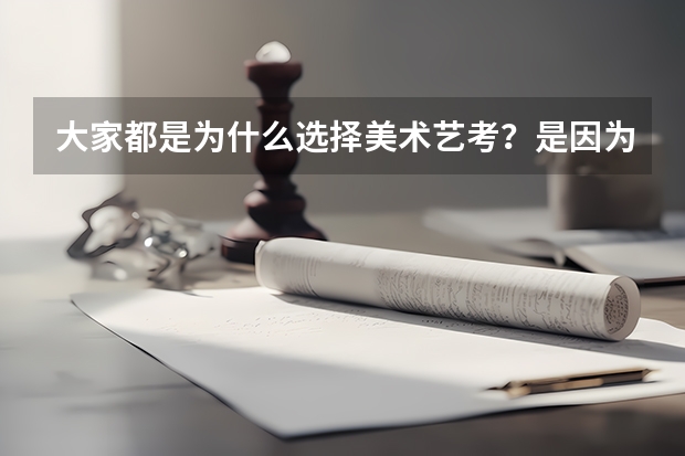 大家都是为什么选择美术艺考？是因为美术艺考简单吗？