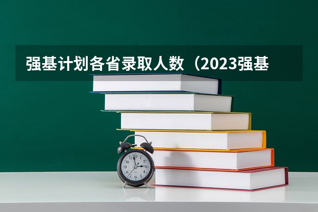 强基计划各省录取人数（2023强基计划报名人数）